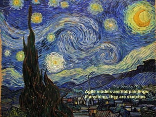 Agile models are not paintings;
if anything, they are sketches
 