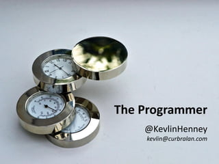The Programmer
@KevlinHenney
kevlin@curbralan.com
 