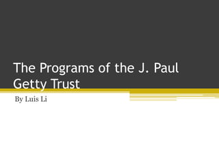 The Programs of the J. Paul
Getty Trust
By Luis Li
 