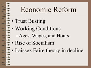 Economic Reform Trust Busting Working Conditions Ages, Wages, and Hours. Rise of Socialism Laissez Faire theory in decline 