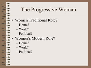 The Progressive Woman Women Traditional Role? Home? Work? Political? Women’s Modern Role? Home? Work? Political? 