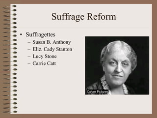 Suffrage Reform Suffragettes Susan B. Anthony Eliz. Cady Stanton Lucy Stone Carrie Catt 