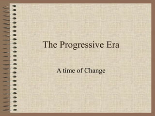 The Progressive Era A time of Change  