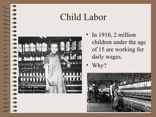 Child Labor
      • In 1910, 2 million
        children under the age
        of 15 are working for
        daily wages.
      • Why?
 