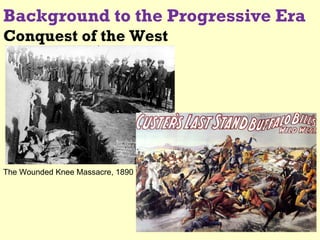 Background to the Progressive Era
Conquest of the West




The Wounded Knee Massacre, 1890
 
