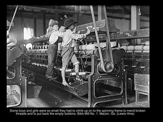 Some boys and girls were so small they had to climb up on to the spinning frame to mend broken
   threads and to put back the empty bobbins. Bibb Mill No. 1. Macon, Ga. (Lewis Hine)
 