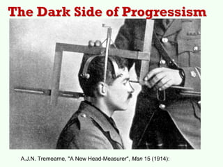 The Dark Side of Progressism




 A.J.N. Tremearne, "A New Head-Measurer", Man 15 (1914):
 