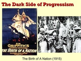 The Dark Side of Progressism




        The Birth of A Nation (1915)
 