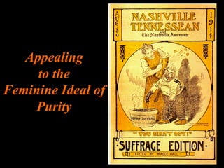 Appealing
     to the
Feminine Ideal of
    Purity
 