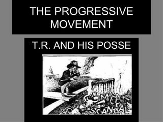 THE PROGRESSIVE
   MOVEMENT
T.R. AND HIS POSSE
 