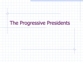 The Progressive Presidents 10th Grade American History 