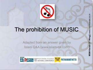 Adapted from an answer given by
Islam Q&A (www.islam-qa.com)

MSM Kerala (IT Wing)| www.msmkerala.co.in

The prohibition of MUSIC

 