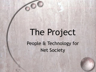 The Project People & Technology for Net Society 