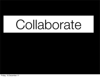 Collaborate


Friday, 16 December 11
 