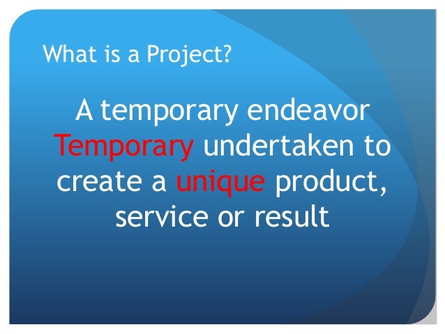 a is a temporary endeavor undertaken to create a unique product service or Read about this four step high level method for project process tailoring that you of knowledge (pmbok® guide) a project is “a temporary endeavor undertaken to create a unique product, service or result” . a is a temporary endeavor undertaken to create a unique product service or Read about this four step high level method for project process tailoring that you of knowledge (pmbok® guide) a project is “a temporary endeavor undertaken to create a unique product, service or result” .
