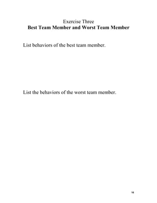 Exercise Three
Best Team Member and Worst Team Member

List behaviors of the best team member.

List the behaviors of the worst team member.

16

 