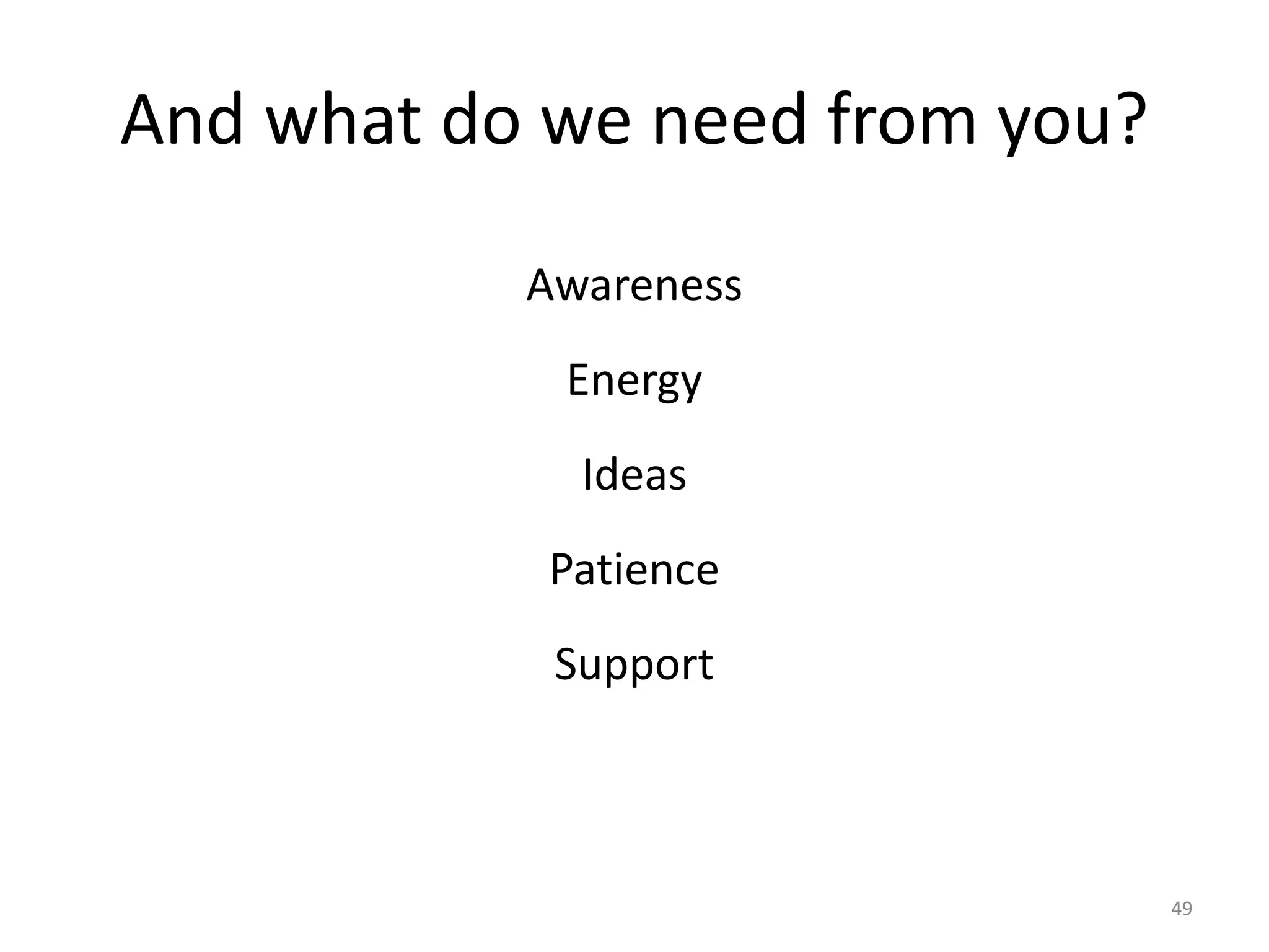 49
And what do we need from you?
Awareness
Energy
Ideas
Patience
Support
 