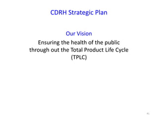 41
CDRH Strategic Plan
Our Vision
Ensuring the health of the public
through out the Total Product Life Cycle
(TPLC)
 
