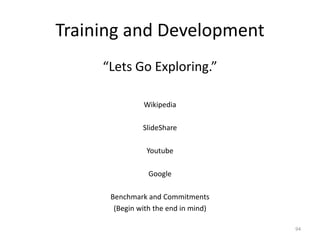 Training and Development
“Lets Go Exploring.”
Wikipedia
SlideShare
Youtube
Google
Benchmark and Commitments
(Begin with the end in mind)
94
 