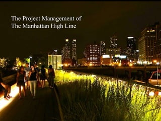 The Project Management of
The Manhattan High Line

1

 