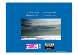 The Project Network   / Jorrit Timmermans
& Duurzaam Geluk      / Onno Hamburger




                                         © Onno Hamburger
 