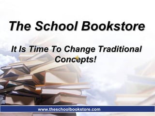 The School Bookstore   It Is Time To Change Traditional Concepts!   www.theschoolbookstore.com 