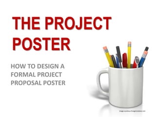 THE PROJECT
POSTER
HOW TO DESIGN A
FORMAL PROJECT
PROPOSAL POSTER

Image courtesy of angeronalove.com

 