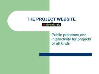 THE PROJECT WEBSITE   BY Public presence and interactivity for projects of all kinds 