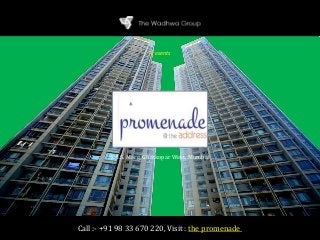 The
Promenade
L.B.S. Marg, Ghatkopar West, Mumbai
The Wadhwa Group
Presents
Call :- +91 98 33 670 220, Visit : the promenade
 