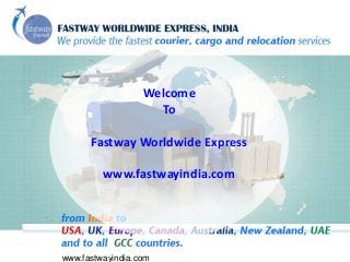 Welcome
To
Fastway Worldwide Express
www.fastwayindia.com

www.fastwayindia.com

 