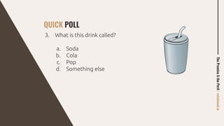 QUICK POLL
3. What is this drink called?
a. Soda
b. Cola
c. Pop
d. Something else
The
Promise
&
the
Peril
/
rotational.io
 