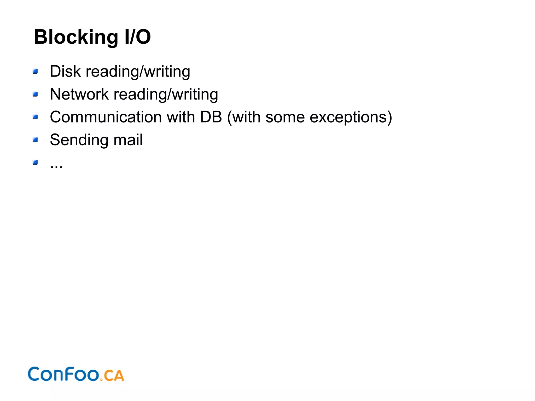 Blocking I/O
Disk reading/writing
Network reading/writing
Communication with DB (with some exceptions)
Sending mail
...
 
