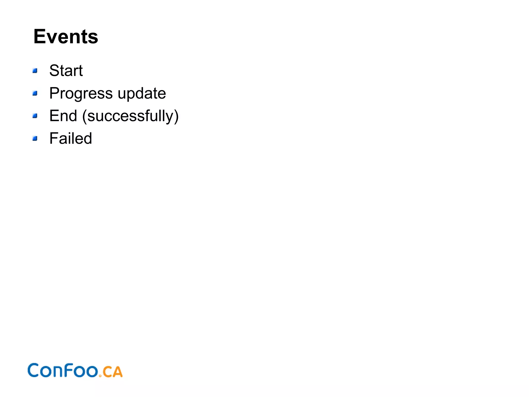 Events
Start
Progress update
End (successfully)
Failed
 