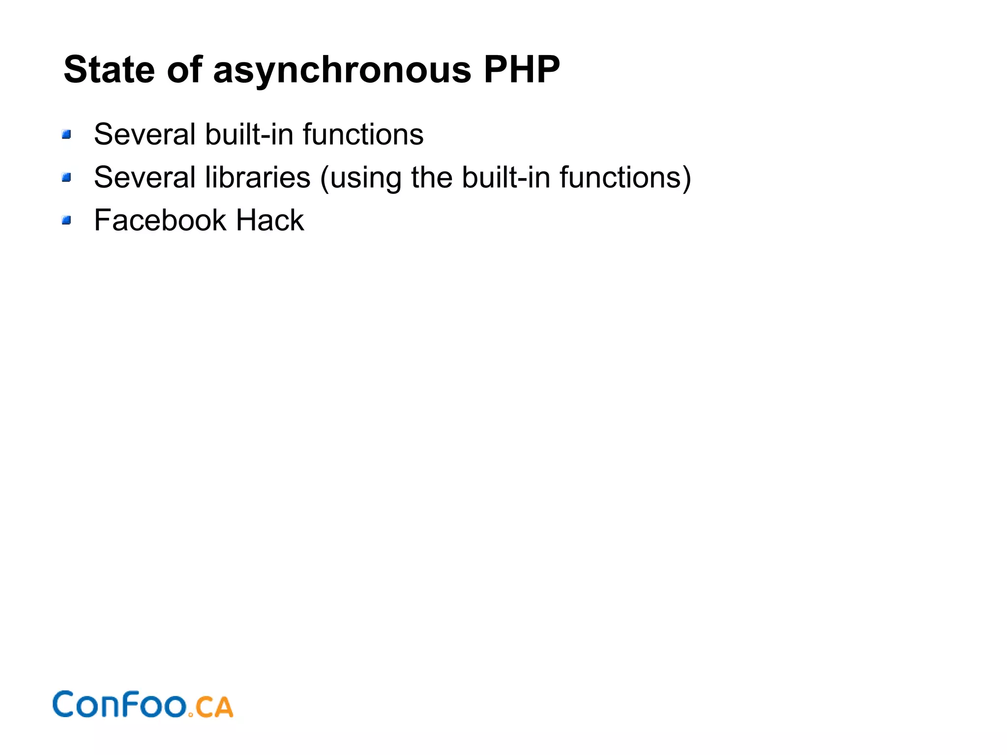 State of asynchronous PHP
Several built-in functions
Several libraries (using the built-in functions)
Facebook Hack
 