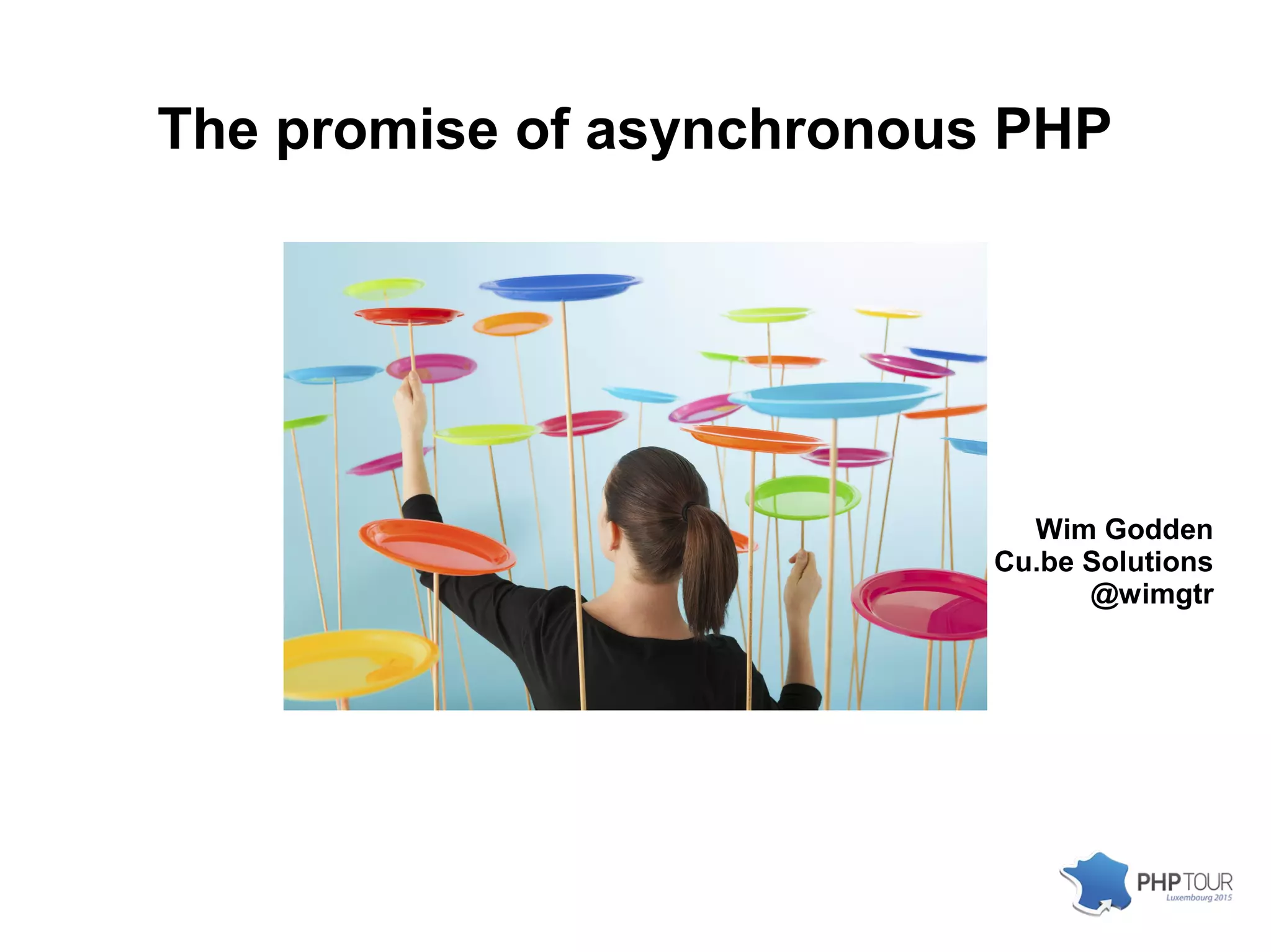 The promise of asynchronous PHP
Wim Godden
Cu.be Solutions
@wimgtr
 