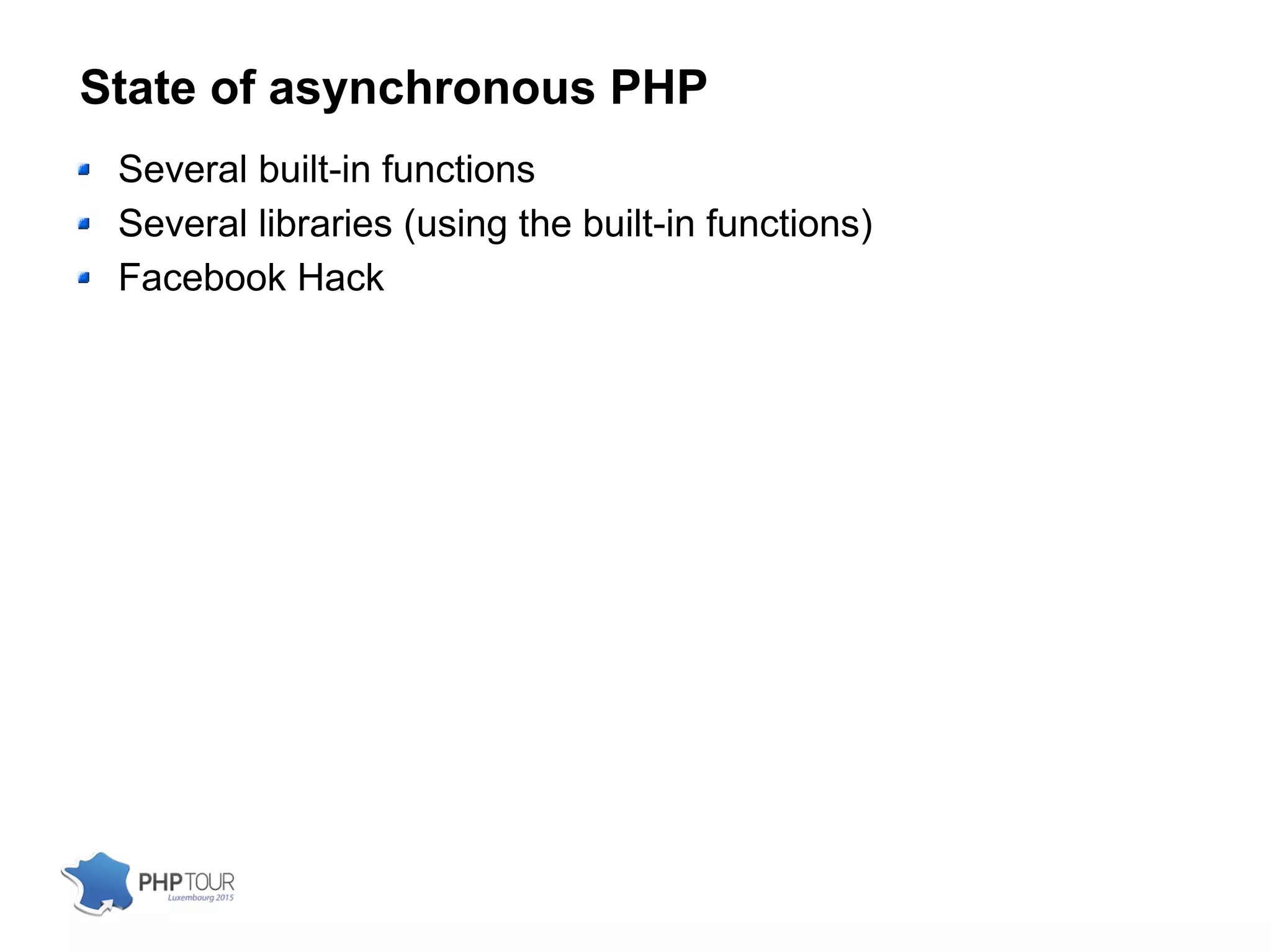 State of asynchronous PHP
Several built-in functions
Several libraries (using the built-in functions)
Facebook Hack
 