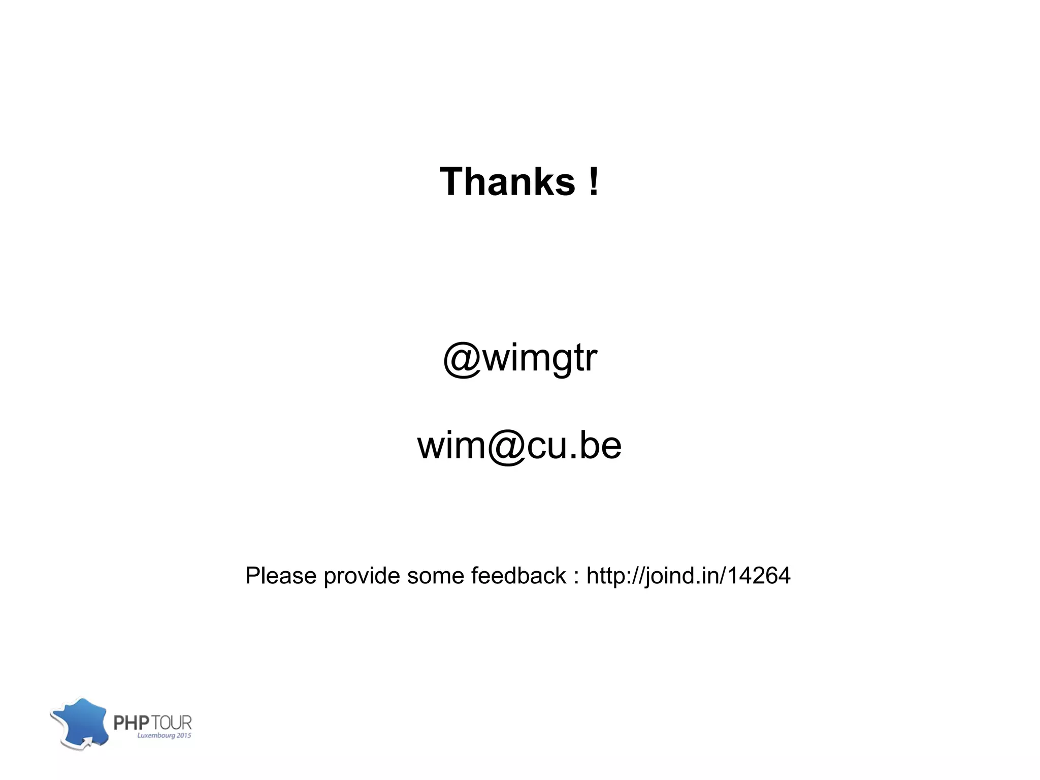 Thanks !
@wimgtr
wim@cu.be
Please provide some feedback : http://joind.in/14264
 