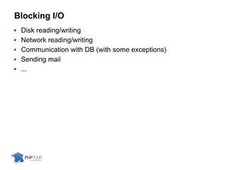 Blocking I/O
Disk reading/writing
Network reading/writing
Communication with DB (with some exceptions)
Sending mail
...
 