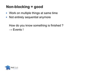 Non-blocking = good
Work on multiple things at same time
Not entirely sequential anymore
How do you know something is finished ?
→ Events !
 