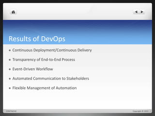 Results of DevOps 
 Continuous Deployment/Continuous Delivery 
 Transparency of End-to-End Process 
 Event-Driven Workflow 
 Automated Communication to Stakeholders 
 Flexible Management of Automation 
CONTINOVE Copyright © 2015 
 