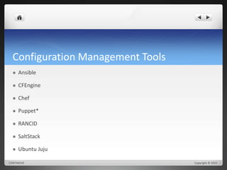 Configuration Management Tools 
 Ansible 
 CFEngine 
 Chef 
 Puppet* 
 RANCID 
 SaltStack 
 Ubuntu Juju 
CONTINOVE Copyright © 2015 
 