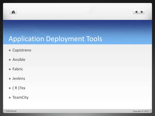 Application Deployment Tools 
 Capistrano 
 Ansible 
 Fabric 
 Jenkins 
 ( R )?ex 
 TeamCity 
CONTINOVE Copyright © 2015 
 