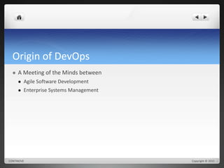Origin of DevOps 
 A Meeting of the Minds between 
 Agile Software Development 
 Enterprise Systems Management 
CONTINOVE Copyright © 2015 
 