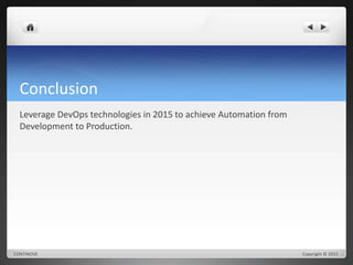 Conclusion 
Leverage DevOps technologies in 2015 to achieve Automation from 
Development to Production. 
CONTINOVE Copyright © 2015 
 