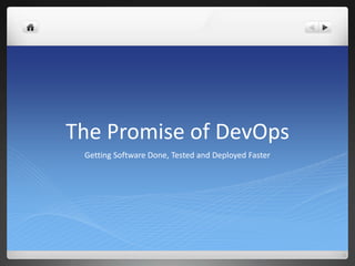 The Promise of DevOps 
Getting Software Done, Tested and Deployed Faster 
 