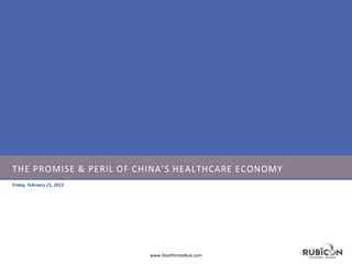 THE PROMISE & PERIL OF CHINA’S HEALTHCARE ECONOMY
Friday, February 21, 2013

www.HealthIntelAsia.com

 