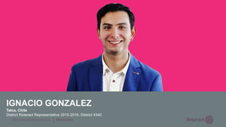 2022 Rotaract Preconvention #Rotaract22
IGNACIO GONZALEZ
Talca, Chile
District Rotaract Representative 2015-2016, District 4340
 