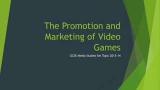The Promotion and
Marketing of Video
Games
GCSE Media Studies Set Topic 2013-14
 