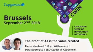 The proof of AI is the value created
Pierre Marchand & Koen Wildemeersch
Data Strategist & I&D Leader @ Capgemini
 