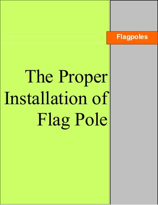 The Proper
Installation of
Flag Pole
Flagpoles
 